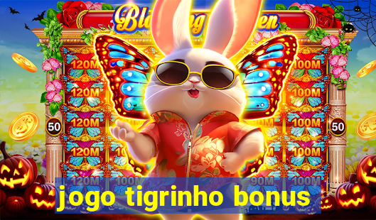 jogo tigrinho bonus